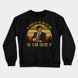 He Wants To Kill Me So Bad He Can Taste It Crewneck Sweatshirt